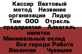 Кассир  Вахтовый метод › Название организации ­ Лидер Тим, ООО › Отрасль предприятия ­ Алкоголь, напитки › Минимальный оклад ­ 35 000 - Все города Работа » Вакансии   . Чувашия респ.,Порецкое. с.